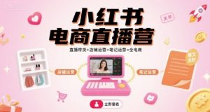 小红书电商直播营，直播带货+店铺运营+笔记运营=全电商-如意资源库