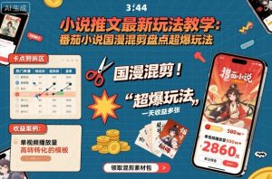 小说推文最新玩法教学，番茄小说国漫混剪盘点超爆玩法，全程干货，一天收益多张-如意资源库