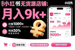 小红书无货源店铺项目,简单易上手,月入9k+,保姆级教程-如意资源库