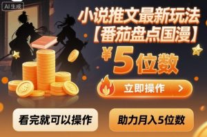 小说推文最新玩法,助力月入5位数【番茄盘点国漫】玩法,看完就可以操作-如意资源库