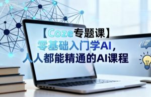 【Coze专题课】零基础入门学AI,人人都能精通的AI课程-如意资源库