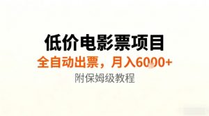 低价电影票项目，全自动出票，月入6k+，附保姆级教程【揭秘】-如意资源库