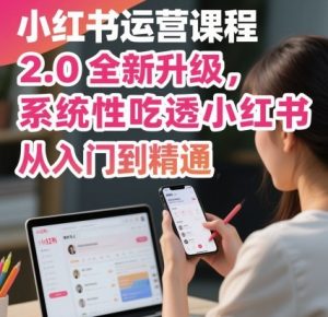 小红书运营课程2.0全新升级,从入门到精通,系统性吃透小红书-如意资源库