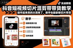 抖音短视频切片混剪带货教学，操作起来真的太简单了，新手也能做切片带货-如意资源库