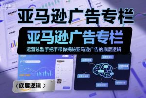 亚马逊广告专栏:运营总监手把手带你揭秘亚马逊广告的底层逻辑-如意资源库