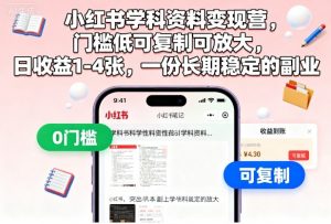 小红书学科资料变现营，门槛低可复制可放大，日收益1-4张，一份长期稳定的副业-如意资源库