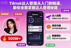 Tiktok达人管理从入门到精通,助你全面掌握达人管理秘籍-如意资源库