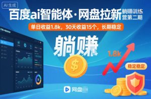 百度ai智能体·网盘拉新躺賺训练营第二期:单日收益1.8k,30天收益15个,长期稳定-如意资源库