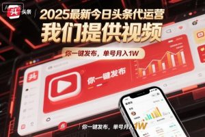 2025最新今日头条代运营,我们提供视频,你一键发布,单号月入1W【揭秘】-如意资源库