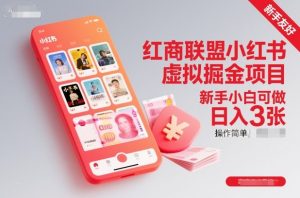 红商联盟小红书虚拟掘金项目，新手小白可做，操作简单，日入3张-如意资源库