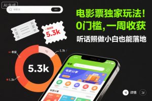 电影票独家玩法！0门槛，一周收获5.3k，听话照做小白也能落地【揭秘】-如意资源库