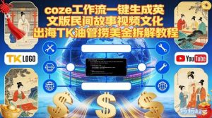 Coze扣子工作流一键生成英文版民间故事视频,文化出海TK油管捞美金拆解教程-如意资源库