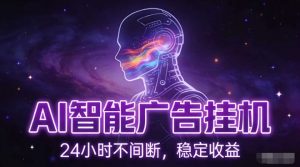 AI智能广告挂G项目,全自动化运行,电脑项目,无配置要求,单机150+收益,小白可速上手,可矩阵操作【揭秘】-如意资源库