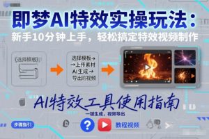 即梦AI特效实操玩法：新手10分钟上手，轻松搞定特效视频制作-如意资源库