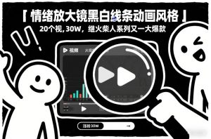 情绪放大镜黑白线条动画风格，20个视频，涨粉30W，继火柴人系列又一大爆款-如意资源库