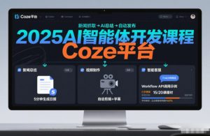 2025AI智能体开发课程,系统掌握Coze平台,亲手搭建新闻总结、视频制作、智能客服等自动化工作流-如意资源库