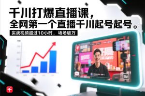 千川打爆直播课,全网第一个直播千川起号录屏实战的,实战视频超过10小时,场场破万-如意资源库