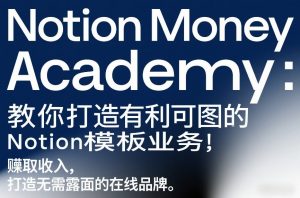 Notion Money Academy：教你打造有利可图的Notion模板业务，賺取收入，打造无需露面的在线品牌-如意资源库