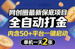 网创圈最新保底项目,全自动打金,内含50+平台一键启动,单机一天2张+【揭秘】-如意资源库