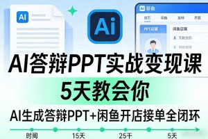 AI答辩PPT实战变现课，5天教会你，AI生成答辩PPT+闲鱼开店接单全闭环-如意资源库