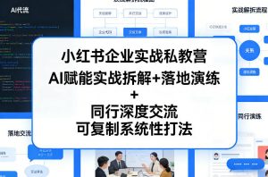 小红书企业实战私教营，AI赋能实战拆解+落地演练+同行深度交流，可复制系统性打法-如意资源库
