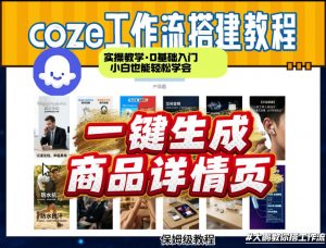 coze扣子智能体一键生成商品详情页，实操教学，0基础入门小白也能轻松学会-如意资源库