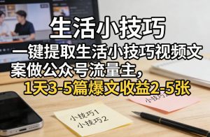 一键提取生活小技巧视频文案做公众号流量主，1天3-5篇爆文收益2-5张-如意资源库