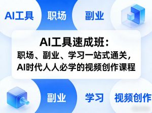 AI工具速成班:职场、副业、学习一站式通关,AI时代人人必学的视频创作课程-如意资源库