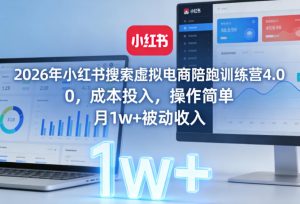 2026年小红书搜索虚拟电商陪跑训练营4.0,0成本投入,操作简单,月1w+被动收入-如意资源库