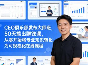 CEO俱乐部发布大师班，50天搞出賺钱课，从零开始将专业知识转化为可规模化在线课程-如意资源库