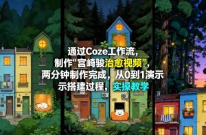 通过Coze工作流制作《宫崎骏治愈视频》，两分钟制作完成，从0到1演示搭建过程，实操教学-如意资源库