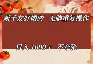 新手友好搬砖,无脑重复操作,日入1000+不夸张【揭秘】-如意资源库