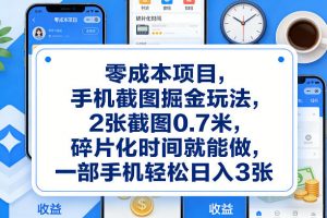 零成本项目，手机截图掘金玩法，2张截图0.7米，碎片化时间就能做，一部手机轻松日入3张【揭秘】-如意资源库