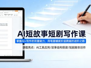 AI短故事短剧写作课,掌握AI+写作的双重能力,用笔墨铺就阶层跨越的进阶之路-如意资源库