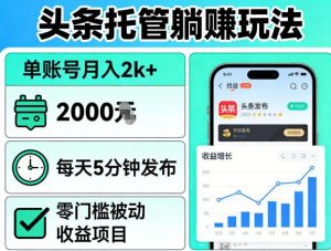 头条托管躺賺玩法,单账号月入2k+,每天5分钟发布即可,零门槛被动收益项目【揭秘】-如意资源库