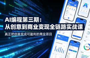AI编程第三期，从创意到商业变现的全链路实战课，真正把创意变成可盈利的商业项目-如意资源库