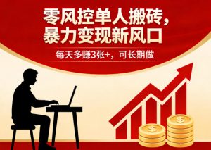 零风控单人搬砖,暴力变现新风口,每天多賺3张+,可长期做【揭秘】-如意资源库