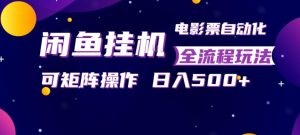闲鱼全自动售卖电影票，全程挂G，可矩阵操作，小白轻松上手日入5张，稳定副业【揭秘】-如意资源库