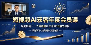 短视频AI获客年度会员课,深度拆解,一个用流量让生意翻10倍的案例-如意资源库
