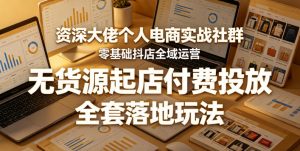 资深大佬个人电商实战社群,零基础抖店全域运营,无货源起店付费投放,全套落地玩法-如意资源库
