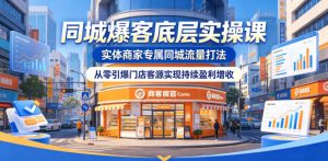 同城爆客底层实操课，实体商家专属同城流量打法，从零引爆门店客源实现持续盈利增收-如意资源库
