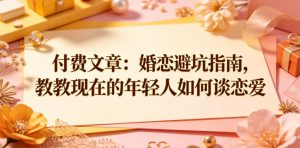 付费文章：婚恋避坑指南，教教现在的年轻人如何谈恋爱-如意资源库