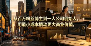 从百万粉丝博主到一人公司创始人，用最小成本撬动更大商业价值-如意资源库