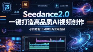 Seedance2.0一键打造高品质AI视频创作，小白也能10分钟出专业级视频-如意资源库