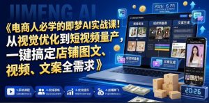 电商人必学的即梦AI实战课!从视觉优化到短视频量产,一键搞定店铺图文、视频、文案全需求-如意资源库