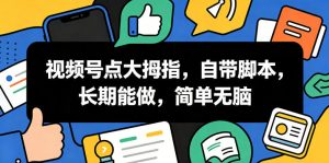 视频号点大拇指，自带脚本，长期能做，简单无脑【揭秘】-如意资源库