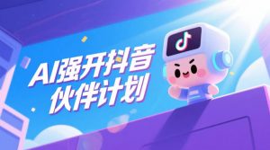 AI强开抖音创作者伙伴计划,轻松拿平台创作收益-如意资源库