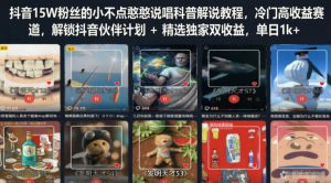 抖音15W粉丝的小不点憨憨说唱科普解说教程,冷门高收益赛道,解锁抖音伙伴计划+精选独家双收益,单日1k+-如意资源库