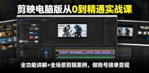 剪映电脑版从0到精通实战课,全功能讲解+全场景剪辑案例,做账号接单变现-如意资源库
