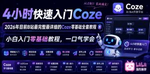 4小时快速入门Coze!2026年目前B站最完整最详细的Coze零基础全套教程,小白入门零基础教程,一口气学会!-如意资源库